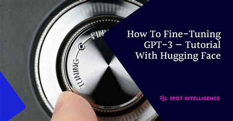 Fine-Tuning GPT-3 — Practical How To Tutorial With Hugging Face