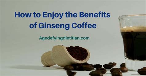 How to Enjoy the Benefits of Ginseng Coffee