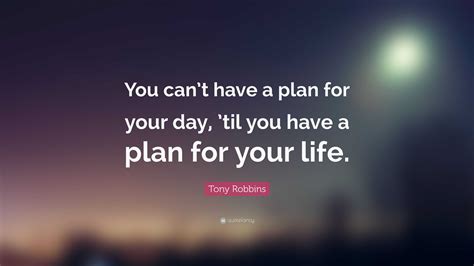 Tony Robbins Quote: “You can’t have a plan for your day, ’til you have ...