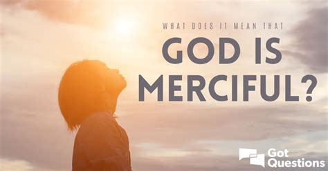 What does it mean that God is merciful? | GotQuestions.org