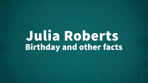 Julia Roberts - Birthday and other facts