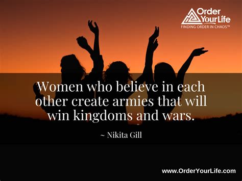 Women who believe in each other create armies that will win kingdoms and wars. ~ Nikita Gill # ...