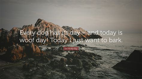 Ian Holloway Quote: “Every dog has its day – and today is woof day ...