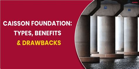 Caisson foundation: types, benefits & drawbacks | by ...