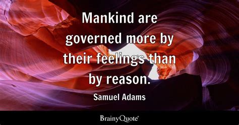 Samuel Adams - Mankind are governed more by their feelings...