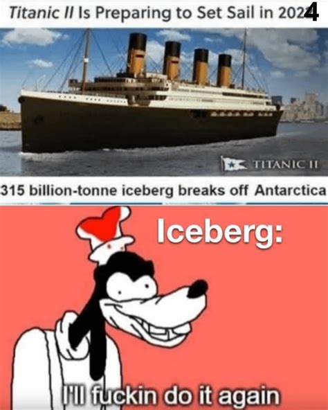 Every iceberg when titanic II starts her maiden voyage : r/TitanicMemes