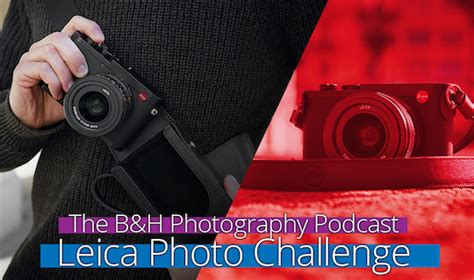 B&H Photography Podcast Leica Photo Challenge - Leica Rumors