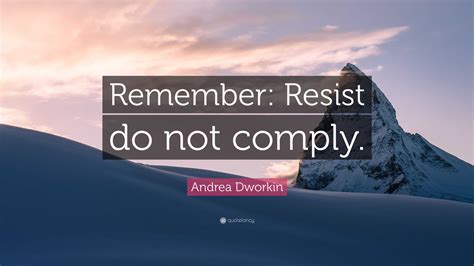 Andrea Dworkin Quote: “Remember: Resist do not comply.”