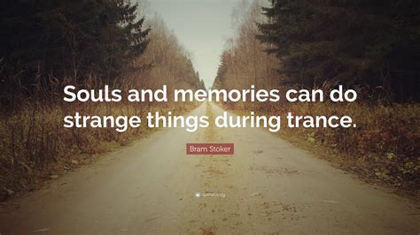 Bram Stoker Quote: “Souls and memories can do strange things during trance.”