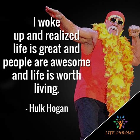 “I woke up and realized life is great and people are awesome and life is worth living.” - Hulk ...