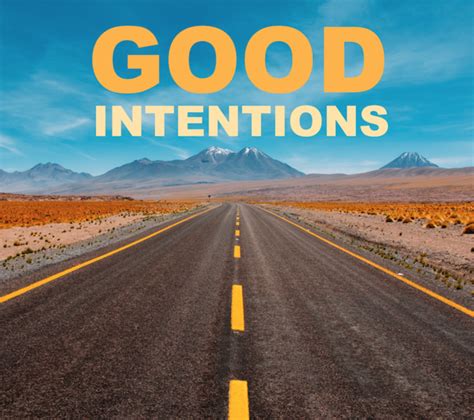 The Road to Hell Is Paved With Good Intentions | Psychology Today