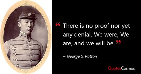 “There is no proof nor yet any…” George S. Patton Quote