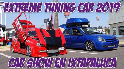 Extreme Tuning Car 2019, los mejores autos modificados en Ixtapaluca - YouTube