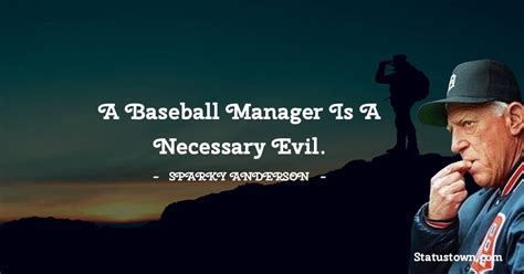 A baseball manager is a necessary evil. - Sparky Anderson quotes