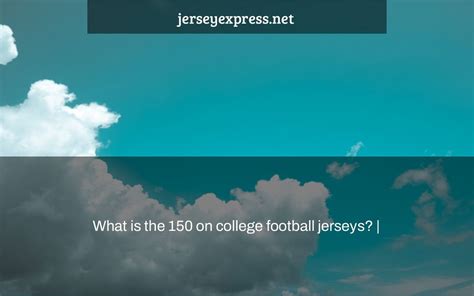 What is the 150 on college football jerseys? | - Jersey Express