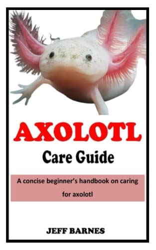 AXOLOTL CARE GUIDE by Jeff Barnes | Goodreads