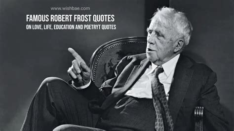 80+ Famous Robert Frost Quotes on Love, Life, Education and Poetry