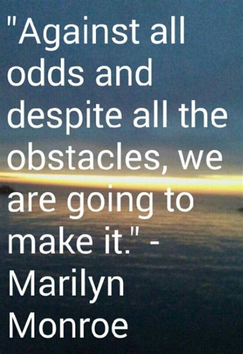 Against all odds and despite all the obstacles, we are going to make it ...