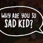 Why are you so sad kid Meme Generator - Imgflip