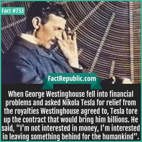 733. Nikola Tesla-When George Westinghouse fell into financial problems and asked Nikola Tesla ...