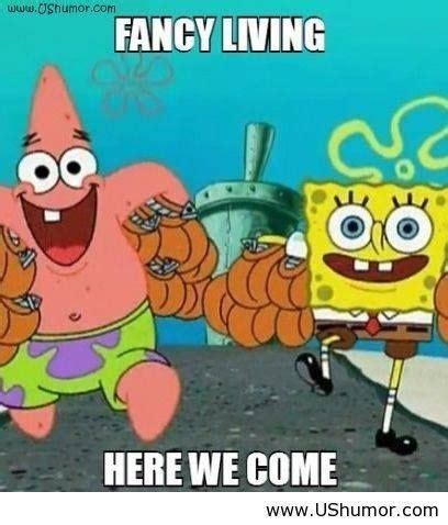 FANCY LIVING, HERE WE COME! | Funny spongebob memes, Spongebob funny ...