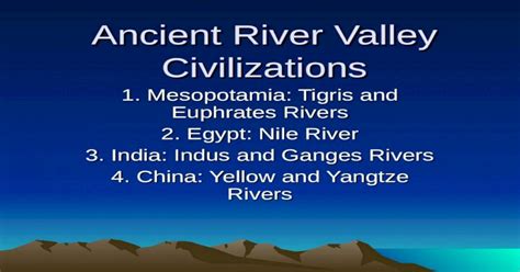 Ancient River Valley Civilizations 1. Mesopotamia: Tigris and Euphrates Rivers 2. Egypt: Nile ...