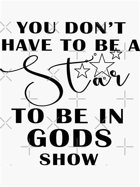 "You Don't Have To Be A Star To Be In Gods Show" Sticker for Sale by ...