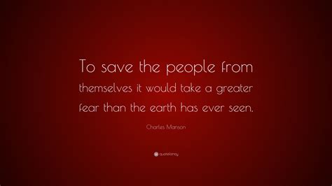 Charles Manson Quote: “To save the people from themselves it would take ...