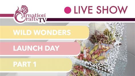 Carnation Crafts TV - Wild Wonders Launch Day: Part 1