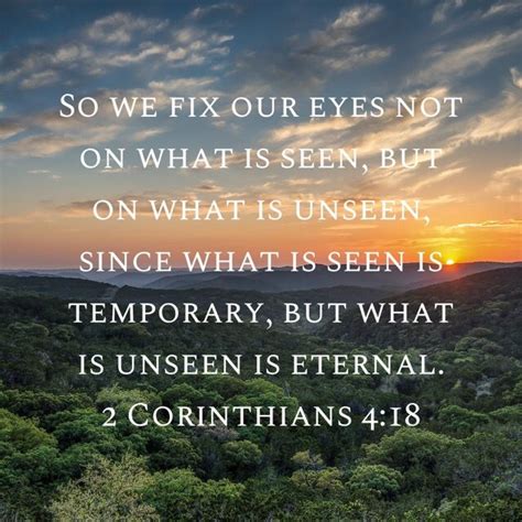 2 corinthians 4 18 so we fix our eyes not on what is seen but on what is unseen since what is ...