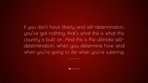 Jack Kevorkian Quote: “If you don’t have liberty and self-determination ...