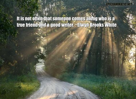 Elwyn Brooks White Quotes - It is not often that someone comes along who is a true friend and a ...