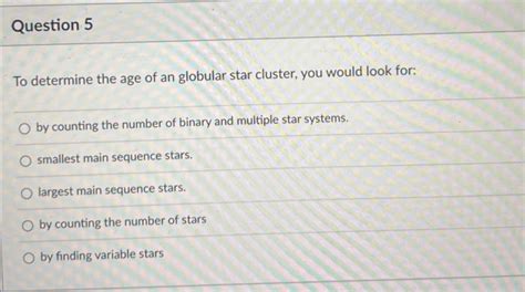 Solved To determine the age of an globular star cluster, you | Chegg.com