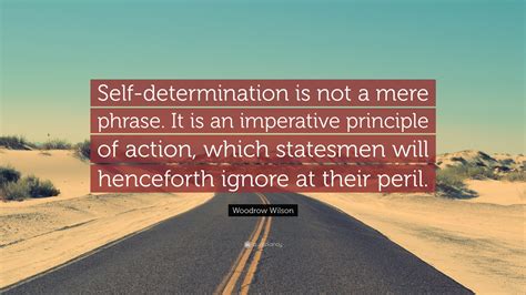 Woodrow Wilson Quote: “Self-determination is not a mere phrase. It is ...