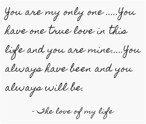 You are my only one .....You have one true love in this life and you ...