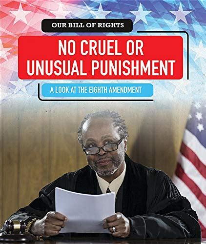 No Cruel or Unusual Punishment: A Look at the Eighth Amendment (Our Bill of Rights) Book Review ...