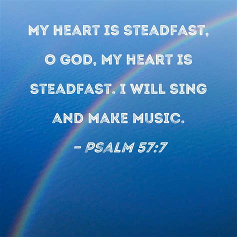 Psalm 57:7 My heart is steadfast, O God, my heart is steadfast. I will ...