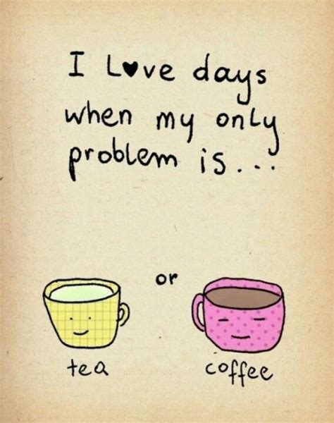 Tea or coffee? The Words, Words Of Wisdom, Tea Quotes, Life Quotes, Funny Quotes, I Love Coffee ...