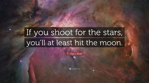 T. Harv Eker Quote: “If you shoot for the stars, you’ll at least hit the moon.” (9 wallpapers ...