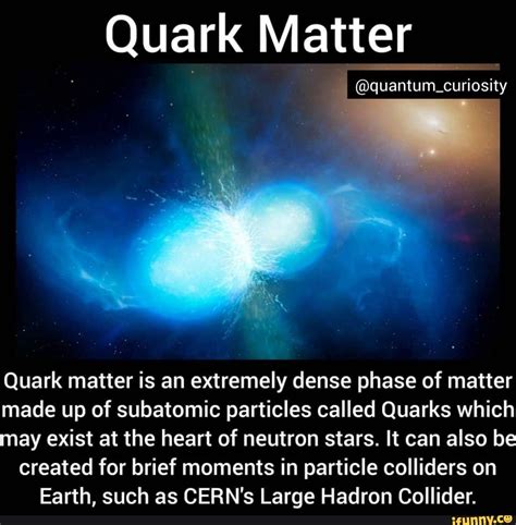 Quark Matter curiosity Quark matter is an extremely dense phase of ...