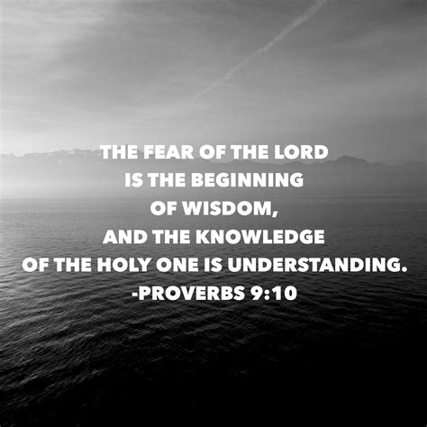 "The fear of the Lord is the beginning of wisdom, And the knowledge of the Holy One is ...