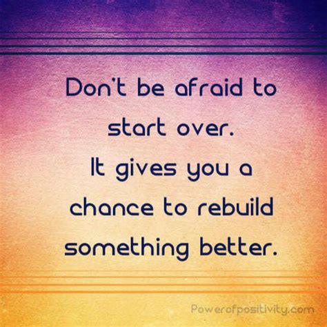 Don't be afraid of starting over. It gives you a chance to rebuild something better - Quote ...