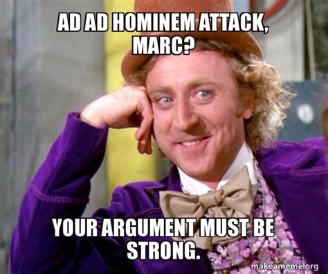 Ad Ad Hominem Attack, Marc? Your Argument Must Be Strong. - Willy Wonka Sarcasm Meme | Make a Meme