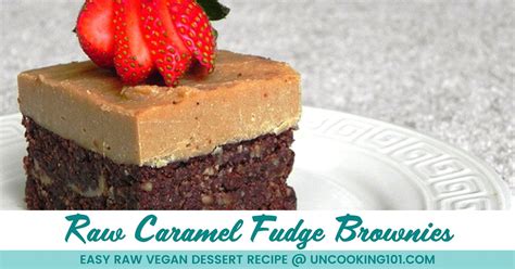 Raw Caramel Fudge Brownies — Uncooking 101