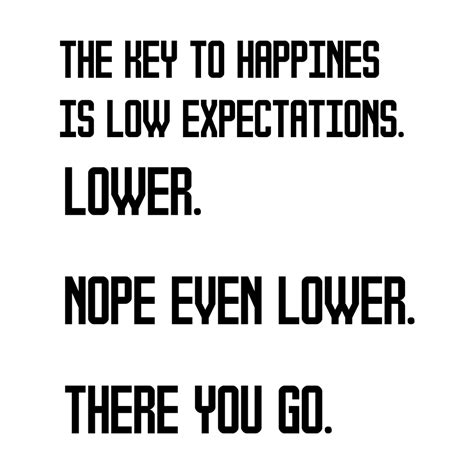 The Key To Happiness Is Low Expectations Quote - ShortQuotes.cc