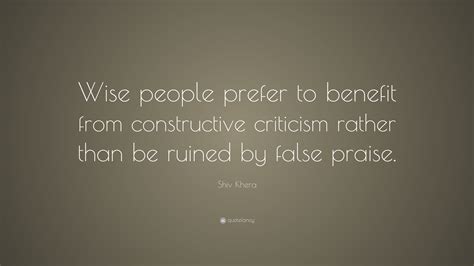 Shiv Khera Quote: “Wise people prefer to benefit from constructive criticism rather than be ...