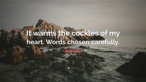 Misha Collins Quote: “It warms the cockles of my heart. Words chosen ...