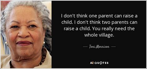 Toni Morrison quote: I don't think one parent can raise a child. I...