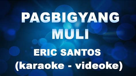 PAGBIGYANG MULI - ERIC SANTOS (KARAOKE VERSION) VIDEOKE - YouTube