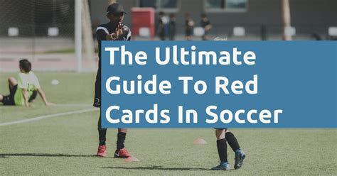 The Ultimate Guide To Red Cards In Soccer (2024) - Football Handbook